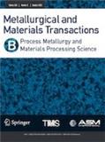 Metallurgical and Materials Transactions B-PROCESS METALLURGY AND MATERIALS PROCESSING SCIENCE《冶金与材料汇刊B辑：冶金过程与材料加工科学》